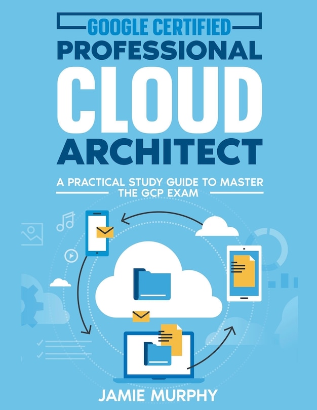 Front cover_Google Certified Professional Cloud Architect A Practical Study Guide to Master the GCP Exam