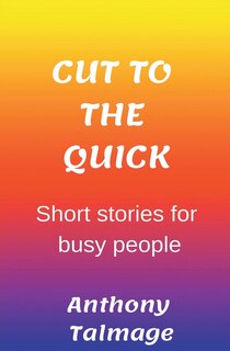 Front cover_Cut To The Quick-Short Stories For Busy People