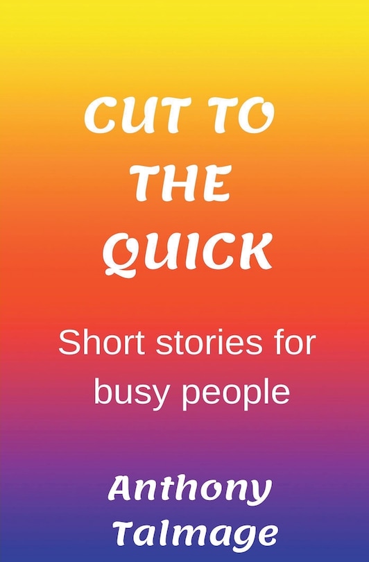 Front cover_Cut To The Quick-Short Stories For Busy People