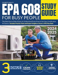 EPA 608 Study Guide for Busy People: The Most Up-to-Date & Easy-to-Understand Exam Prep to Get Your Certification At Glance Includes Practice Tests and Expert Insights to Score a 99% Pass Rate