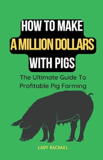 Front cover_How To Make A Million Dollars With Pigs