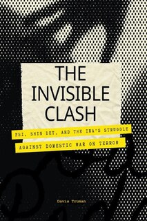 Couverture_The Invisible Clash FBI, Shin Bet, And The IRA's Struggle Against Domestic War on Terror
