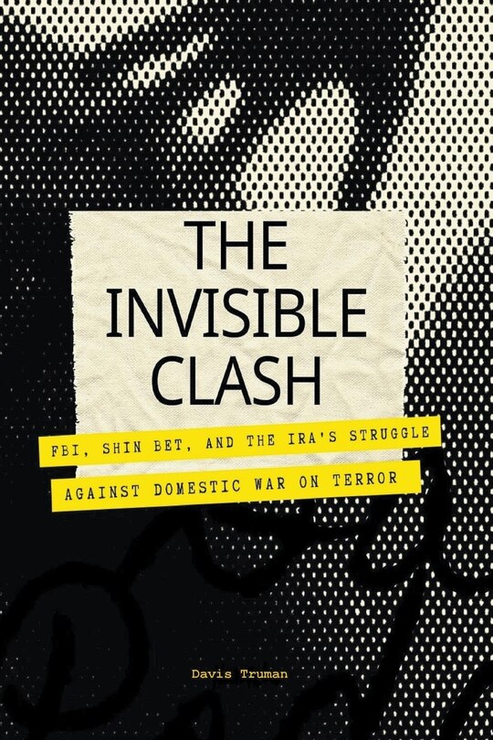 Couverture_The Invisible Clash FBI, Shin Bet, And The IRA's Struggle Against Domestic War on Terror