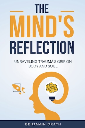 The Mind's Reflection: Unraveling trauma's grip on body and soul