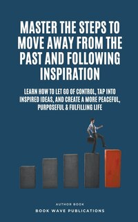 Couverture_Master The Steps To Move Away From The Past And Following Inspiration