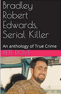 Front cover_Bradley Robert Edwards, Serial Killer An Anthology of True Crime