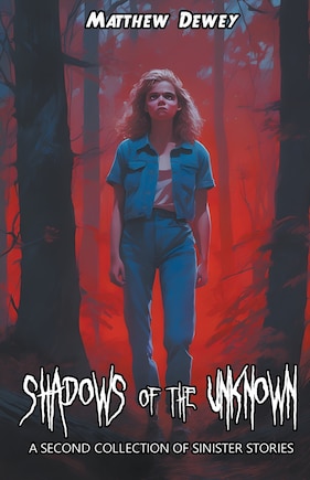 Shadows of the Unknown: A Second Collection of Sinister Stories