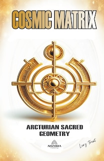 Couverture_Cosmic Matrix - Arcturian Sacred Geometry