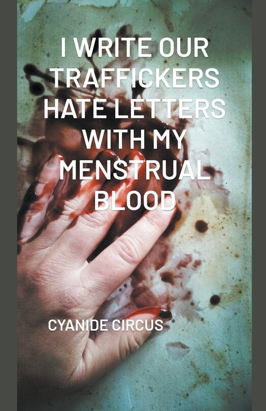Front cover_I Write Our Traffickers Hate Letters With My Menstrual Blood