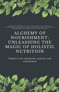 Alchemy of Nourishment: Unleashing the Magic of Holistic Nutrition