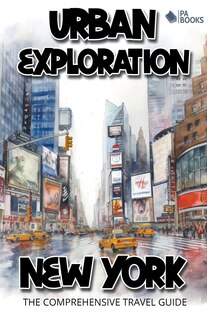 Couverture_Urban Exploration - New York The Comprehensive Travel Guide