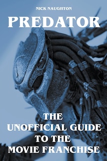 Front cover_Predator - The Unofficial Guide to the Movie Franchise