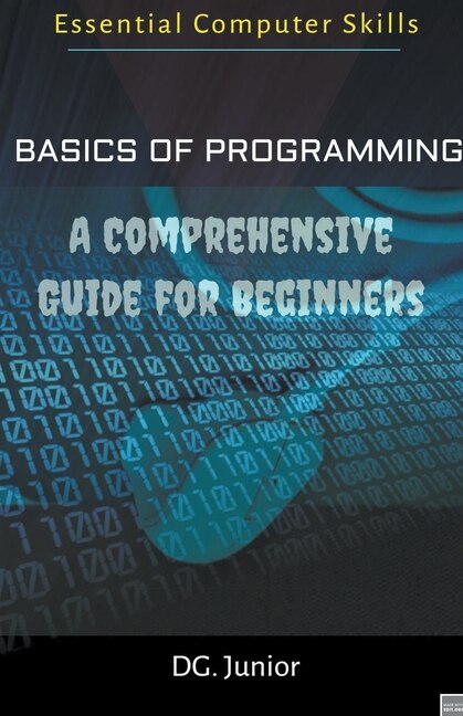 Basics of Programming: A Comprehensive Guide for Beginners