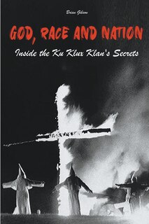 Front cover_God, Race And Nation Inside the Ku Klux Klan's Secrets