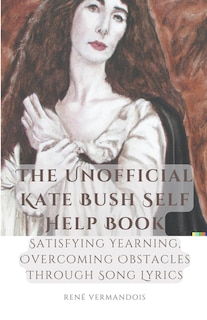 Couverture_The Unofficial Kate Bush Self Help Book Satisfying Yearning, Overcoming Obstacles Through Song Lyrics