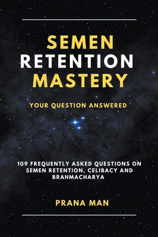 Front cover_Semen Retention Mastery-Your Question Answered-109 Frequently Asked Questions on Semen Retention, Celibacy and Brahmacharya