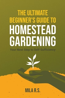 Front cover_The Ultimate Beginner's Guide to Homestead Gardening