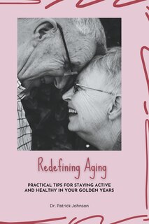 Couverture_Redefining Aging - Practical Tips for Staying Active and Healthy in Your Golden Years