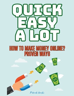 Front cover_Quick Easy A Lot - How To Make Money Online? Proven Ways