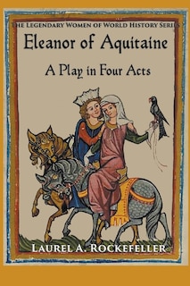 Eleanor of Aquitaine: A Play in Four Acts