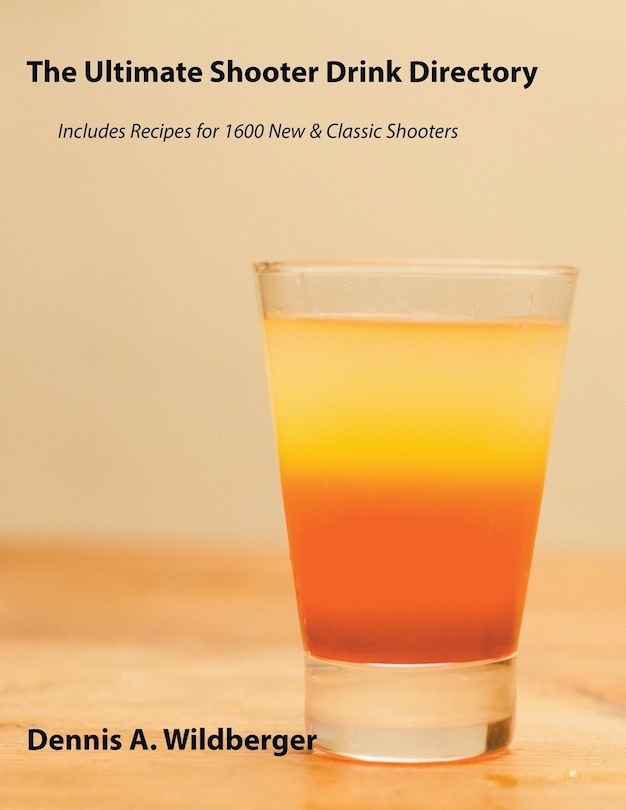 Front cover_The Ultimate Shooter Drink Directory - Recipes for 1600 New and Classic Shooter Drinks