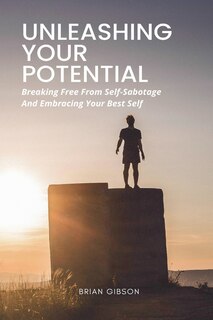 Front cover_Unleashing Your Potential Breaking Free From Self-Sabotage And Embracing Your Best Self