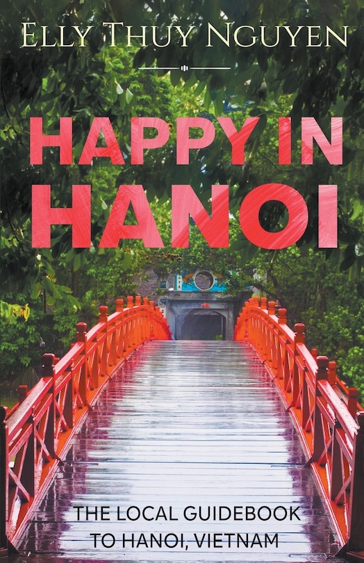 Happy in Hanoi: The Local Guide to Hanoi, Vietnam