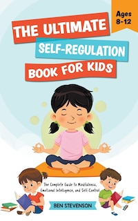 Front cover_The Ultimate Self-Regulation Book For Kids Ages 8-12
