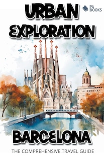 Couverture_Urban Exploration - Barcelona The Comprehensive Travel Guide