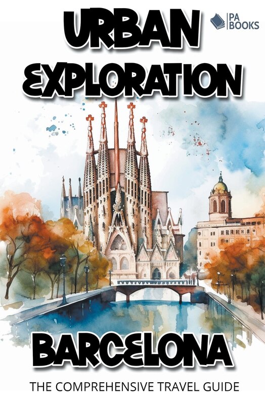 Couverture_Urban Exploration - Barcelona The Comprehensive Travel Guide