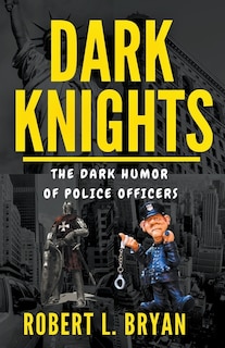 Front cover_DARK KNIGHTS, The Dark Humor of Police officers