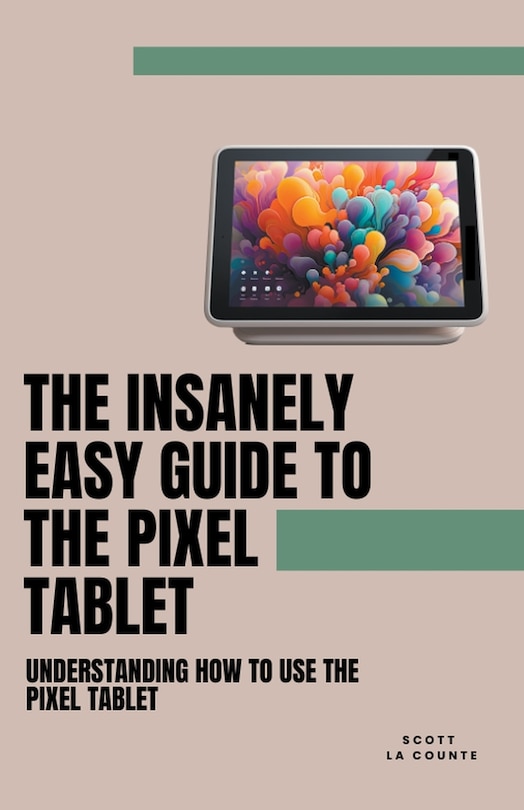Front cover_The Insanely Easy Guide to the Pixel Tablet