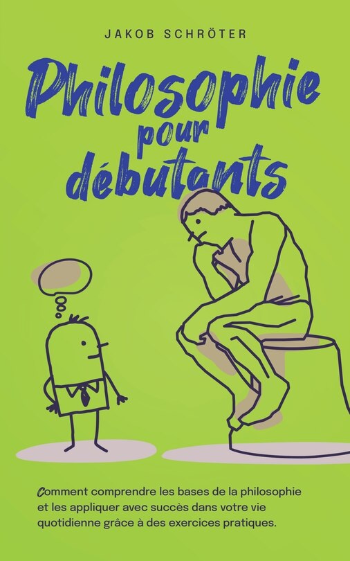 Couverture_Philosophie pour débutants Comment comprendre les bases de la philosophie et les appliquer avec succès dans votre vie quotidienne grâce à des exercices pratiques.