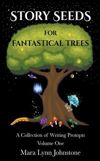Front cover_Story Seeds for Fantastical Trees - A Collection of Writing Prompts 1