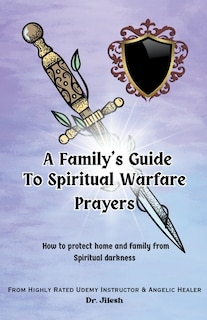 A Family's Guide to Spiritual Warfare Prayers: How to protect home and family from Spiritual darkness