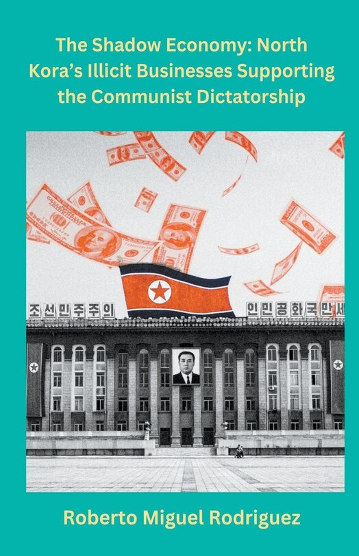 Front cover_North Korea's Illicit Businesses Supporting the Communist Dictatorship