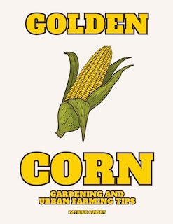 Couverture_Golden Corn - Gardening And Urban Farming Tips