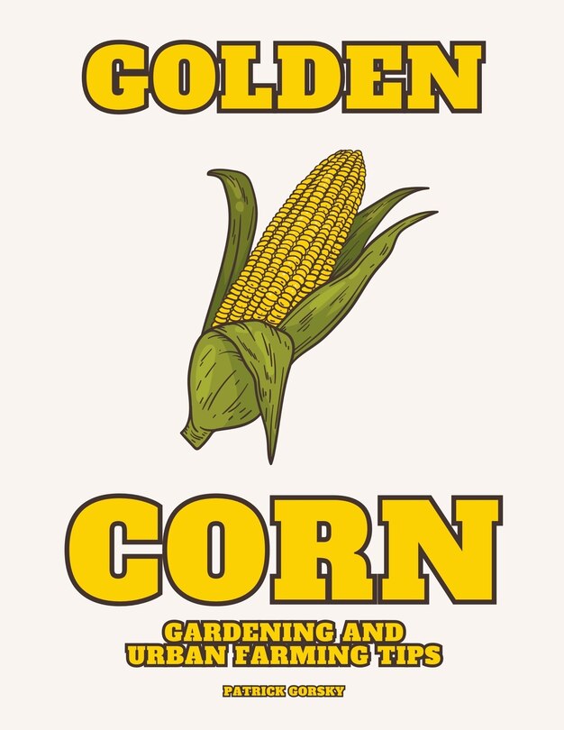Couverture_Golden Corn - Gardening And Urban Farming Tips