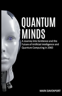 Couverture_Quantum Minds A Journey into Sentience and the Future of Artificial Intelligence in 2060