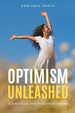 Optimism Unleashed: Elevate your Life with Positive Thinking