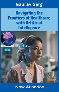 Front cover_Navigating the Frontiers of Healthcare with Artificial Intelligence
