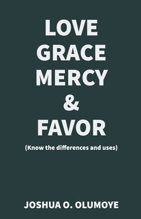 Front cover_Love, Grace, Mercy & Favor (Know the Differences and Uses)
