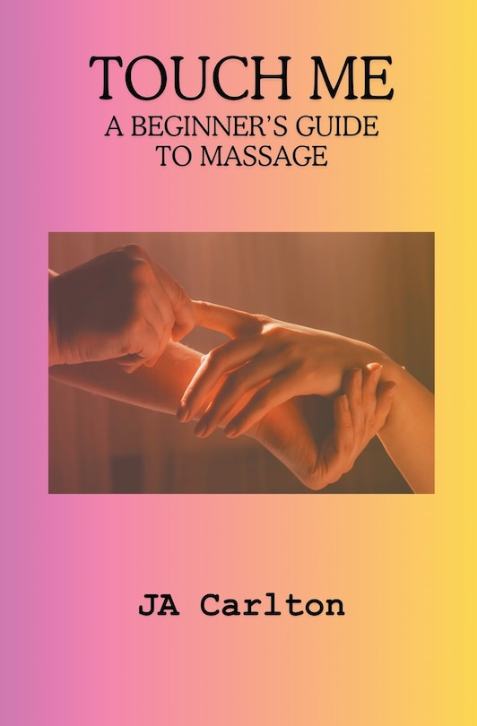 Front cover_Touch Me A Beginner's Guide to Massage