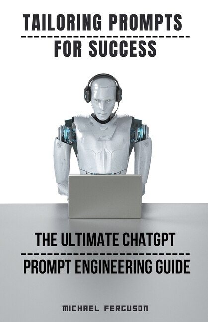Front cover_Tailoring Prompts For Success - The Ultimate ChatGPT Prompt Engineering Guide