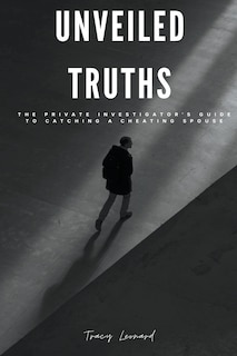 Unveiled Truths: The Private Investigator's Guide to Catching a Cheating Spouse