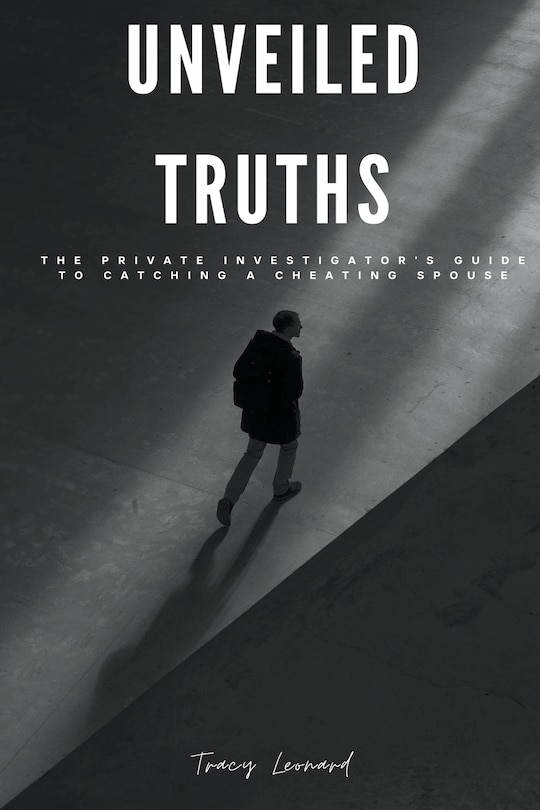 Unveiled Truths: The Private Investigator's Guide to Catching a Cheating Spouse