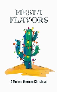 Front cover_Fiesta Flavors - A Modern Mexican Christmas