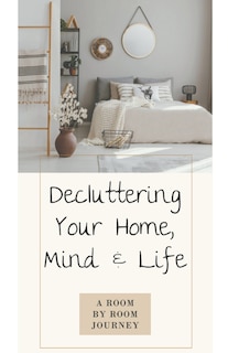 Front cover_Decluttering Your Home, Mind, and Life - A Room-by-Room Journey