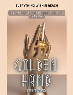 Couverture_Golden Hand - Everything Within Reach - Learn The Secret Of Success With GPT Chat