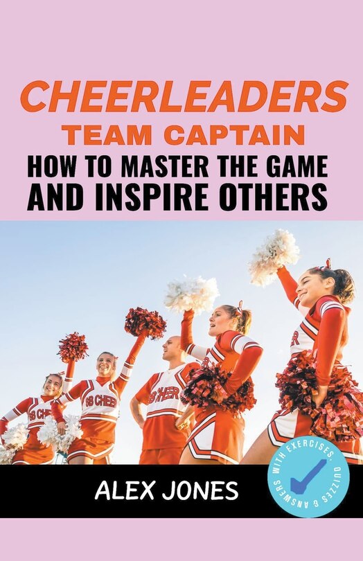 Cheerleaders Team Captain: How to Master the Game and Inspire Others